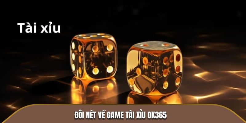 Đôi nét về game Tài Xỉu OK365