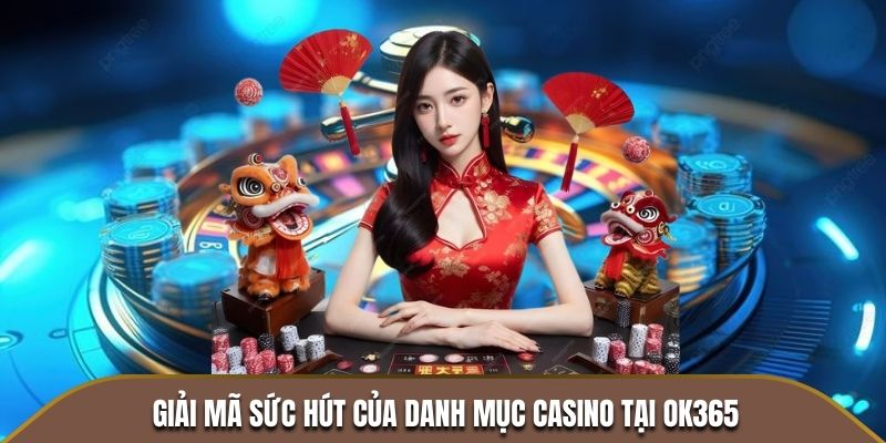 Giải mã sức hút của danh mục Casino OK365