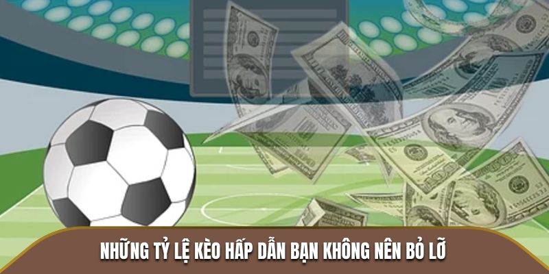 Những tỷ lệ kèo ok365 hấp dẫn bạn không nên bỏ lỡ