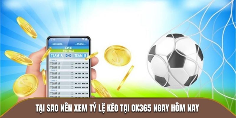 Tại sao nên xem tỷ lệ kèo OK365 ngay hôm nay
