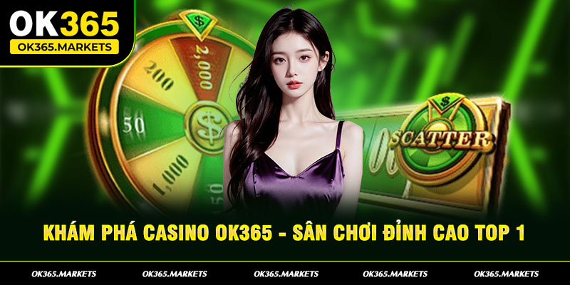 Casino OK365 - Sân chơi giải trí đỉnh chóp xứng danh top #1