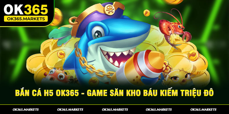 Bắn cá H5 OK365