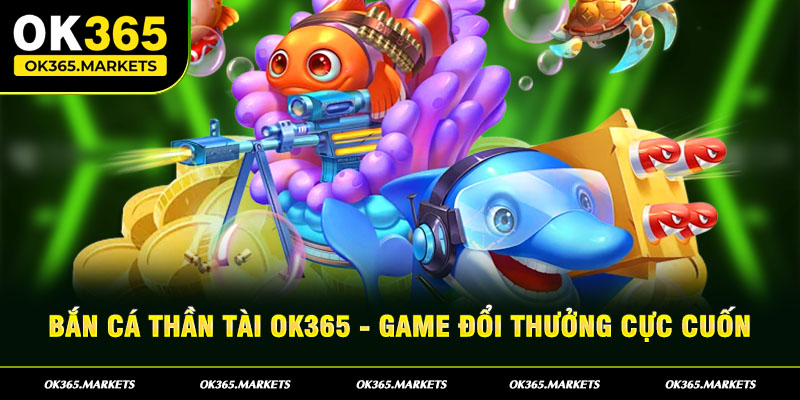 Bắn cá Thần Tài OK365